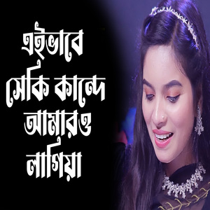 এইভাবে সেকি কান্দে আমারও লাগিয়া