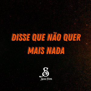 Disse Que Não Quer Mais Nada