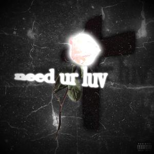 Need ur Luv(prod.tired）