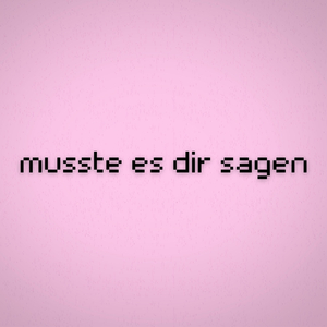 musste es dir sagen