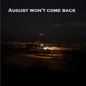 August won't come back