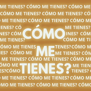 Cómo Me Tienes?