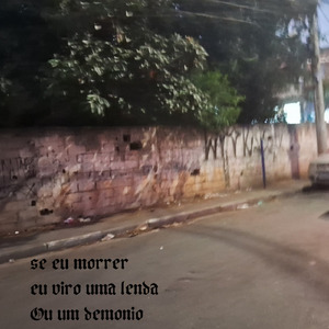 se eu morrer eu viro uma lenda ou um demônio