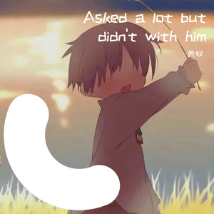 Asked a lot but didn't with him