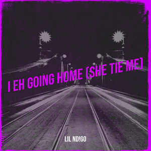 I Eh Going Home (She Tie Me)