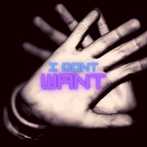 I Dont Want