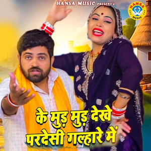 Ke Mud Mud Dekhe Pardesi Galhaare Mai
