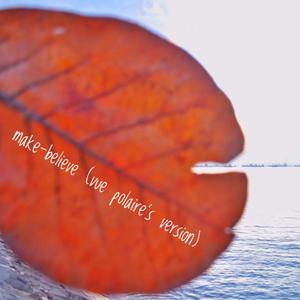 Make-Believe (Vue Polaire's Version)