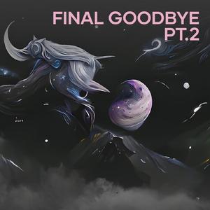 Final Goodbye pt.2