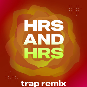 Hrs and Hrs (Trap Remix)