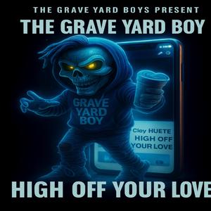 THE GRAVE YARD BOY (HIGH OFF YOUR LOVE)