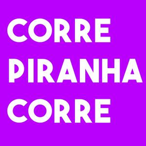 CORRE PIRANHA CORRRE