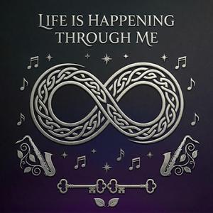 LIFE IS HAPPENING THROUGH ME