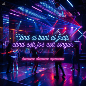 Când ai bani ai frați, când ești jos ești singur (House Dance Version)