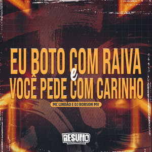 Eu Boto Com Raiva e Você Pede Com Carinho
