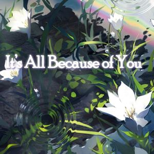 It's All Because of You