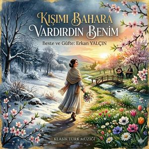 KIŞIMI BAHARA VARDIRDIN BENİM