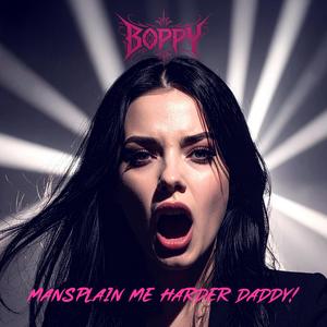 Mansplain Me Harder Daddy! (feat. Boppy)