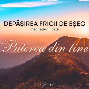 PUTEREA DIN TINE | Depășirea fricii de eșec | Meditație ghidată