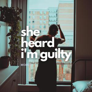 She Heard I'm Guilty