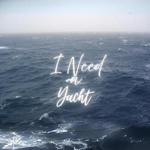 I NEED A YACHT