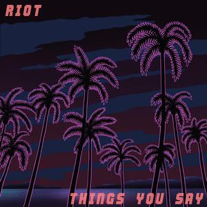 Things You Say (feat. Riot)