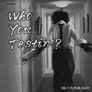 Who You Testin ?