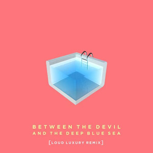 Between the Devil and the Deep Blue Sea (Loud Luxury Remix)
