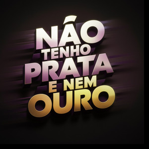 Não tenho prata e nem ouro