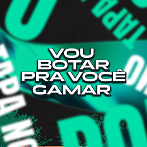 Vou Botar pra Você Gamar