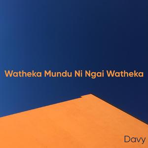 Watheka Mundu Ni Ngai Watheka