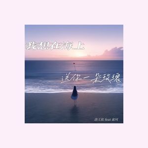我想在海上送你一朵玫瑰（feat.雀河）