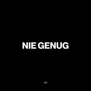 NIE GENUG