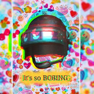 It's so BORING（Prod. by ShootatheLit）