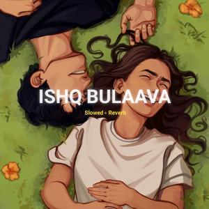 Ishq Bulaava (Slowed + Reverb)