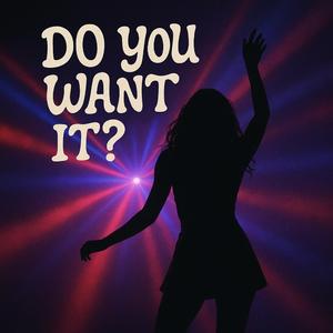 DO YOU WANT IT?