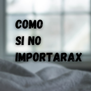 Como Si No Importarax