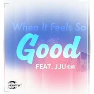 When It Feels So Good (Feat. JJU俊颉)