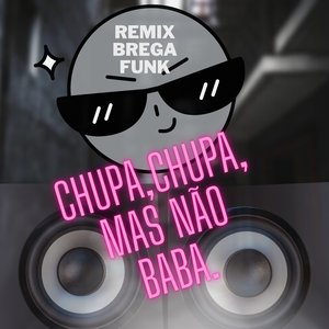 Chupa, Chupa, Mas Não Baba (Remix Brega Funk)