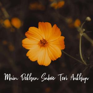 Main Dekhun Sabse Teri Aakhiya