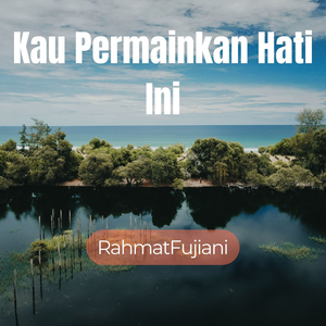 Kau Permainkan Hati Ini