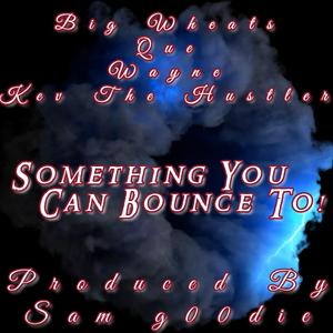 Something You Can Bounce To (feat. Big Wheats, Que Hutch, Waynee & Kev The Hustler)