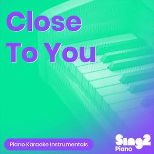 Close To You (Higher Key) [Originally Performed by Rihanna] (Piano Karaoke Version)
