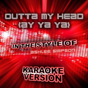 Outta My Head (Ay Ya Ya) [In the Style of Ashlee Simpson] [Karaoke Version]