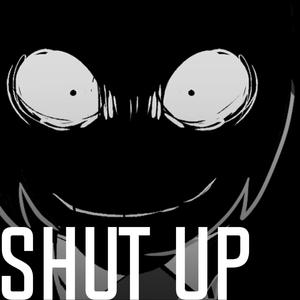 shut up