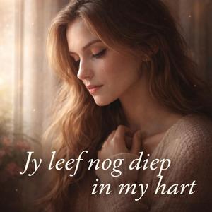 Jy leef nog diep in my hart