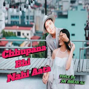 Chhupana Bhi Nahi Aata