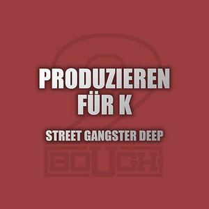 Produzieren für K (Street Gangster Deep)
