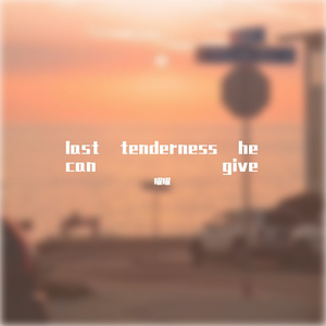 last tenderness he can give
