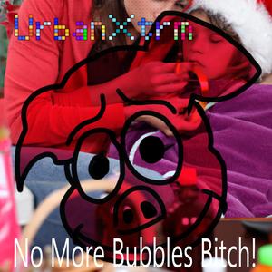 No More Bubbles *****!